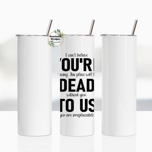 I Can't Believe You're Leaving, You're Dead To Us Tumbler