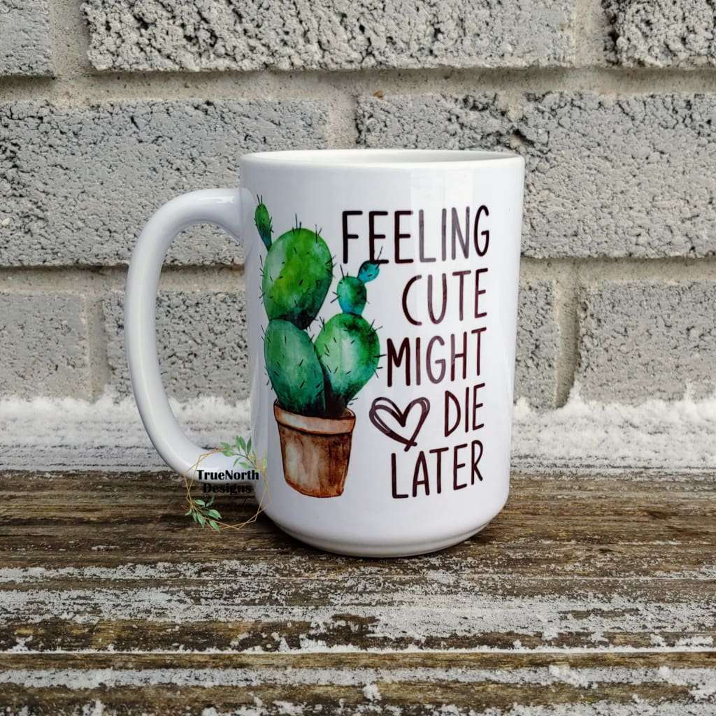 Feeling Cute Might Die Later Mug TNDCanada