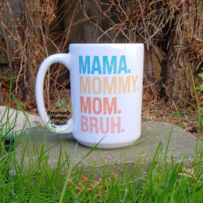 Mama. Mommy. Mom. Bruh. Mug