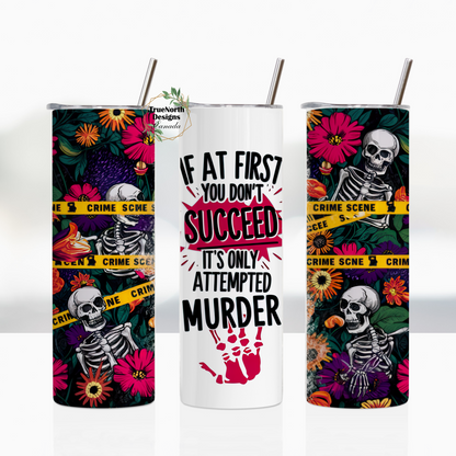 If At First You Don't Succeed It's Only Attempted Murder Tumbler