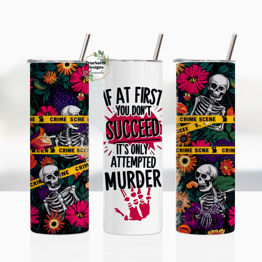 If At First You Don't Succeed It's Only Attempted Murder Tumbler