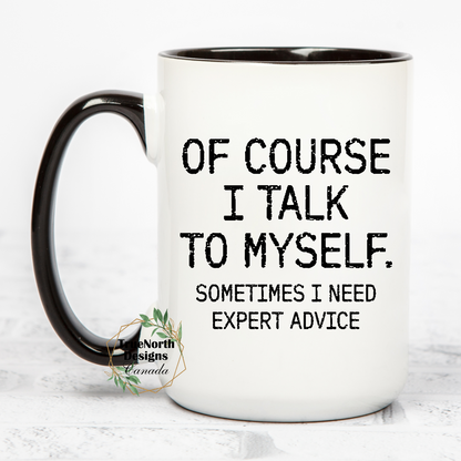 Of Course I Talk To Myself, Sometimes I Need Expert Advice Mug