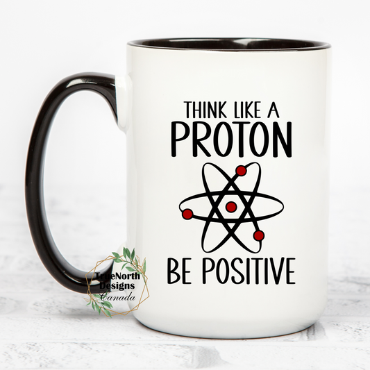 Think Like A Proton, Be Positive Mug