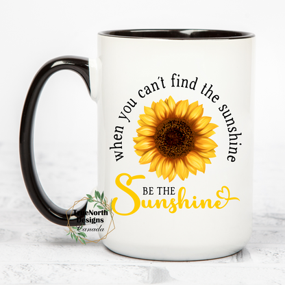 When You Can't Find The Sunshine, Be The Sunshine Mug