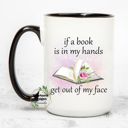 If A Book Is In My Hands, Get Out Of My Face Mug