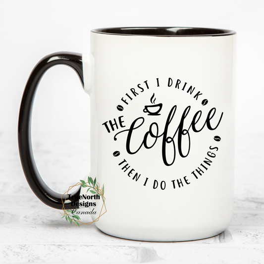 First I Drink The Coffee Then I Do The Things Mug