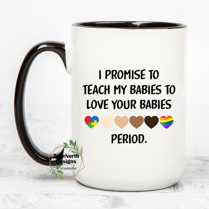 I Promise To Teach My Babies To Love Your Babies Mug