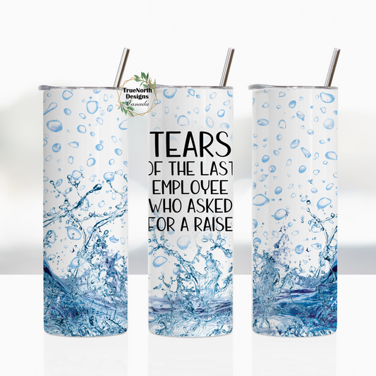 Tears Of The Last Employee Who Asked Me For A Raise Tumbler