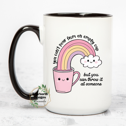 You Can't Pour From An Empty Cup, But You Can Throw It At Somone Mug