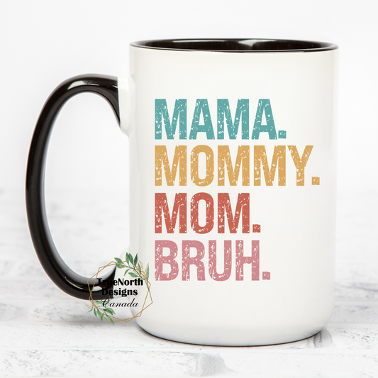 Mama. Mommy. Mom. Bruh. Mug