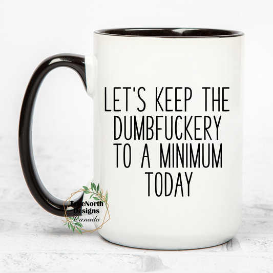 Let's Keep The Dumbfuckery To A Minimum Mug