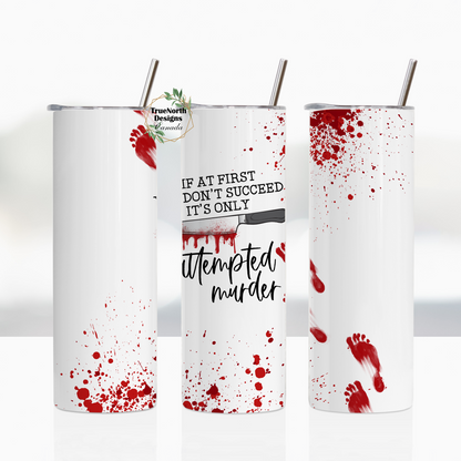 If At First You Don't Succeed It's Only Attempted Murder Tumbler