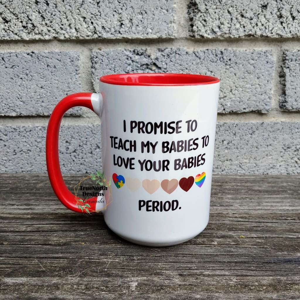 I Promise To Teach My Babies To Love Your Babies Mug TNDCanada