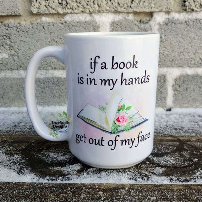 If A Book Is In My Hands, Get Out Of My Face Mug TNDCanada