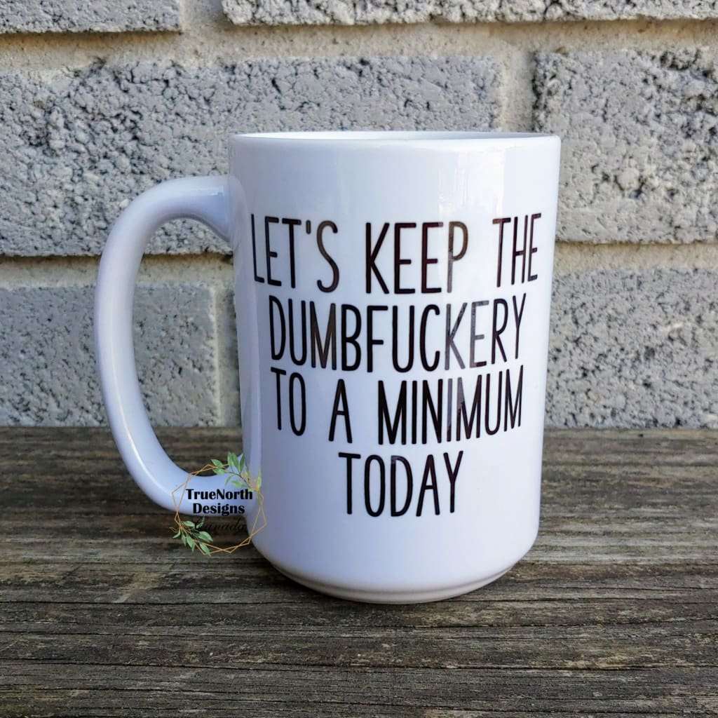 Let's Keep The Dumbfuckery To A Minimum Mug TNDCanada