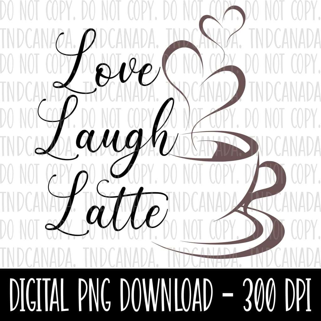 Love Laugh Latte PNG FILE TNDCanada